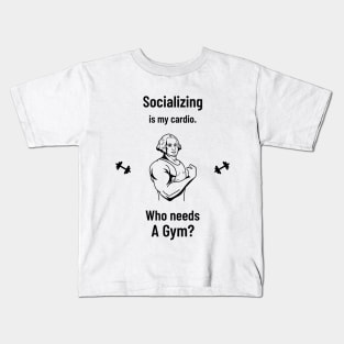 Socializing is my cardio. Who needs a Gym? Kids T-Shirt